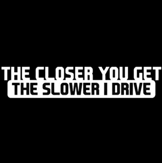 "The closer you get the slower I drive" Auto Aufkleber 16 x 4 Weiss